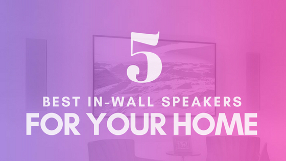 5 Best In-Wall Speakers for Your Home