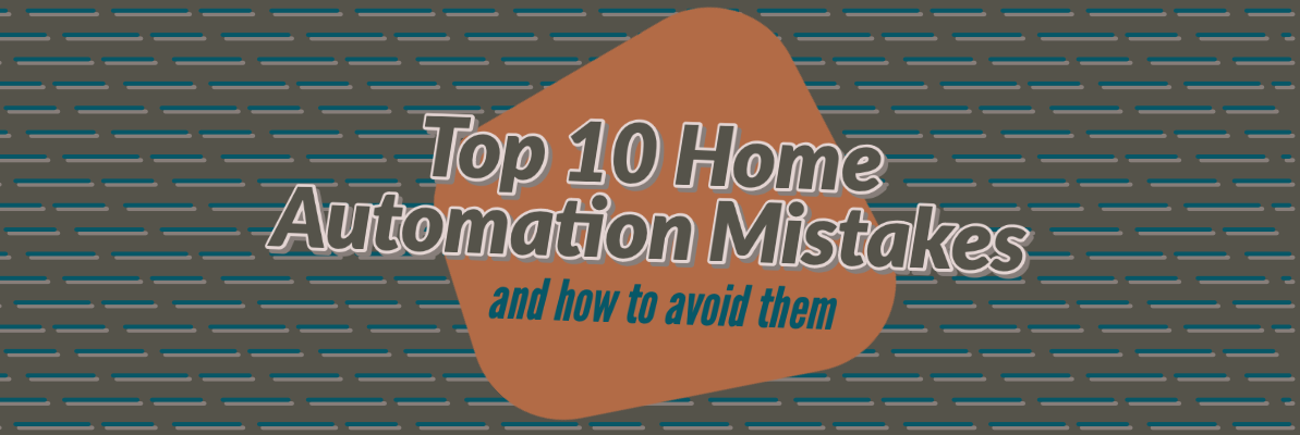 Top 10 Home Automation Mistakes